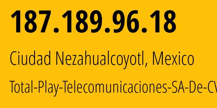 IP address 187.189.96.18 (Gustavo Adolfo Madero, Mexico City, Mexico) get location, coordinates on map, ISP provider AS22884 Total-Play-Telecomunicaciones-SA-De-CV // who is provider of ip address 187.189.96.18, whose IP address