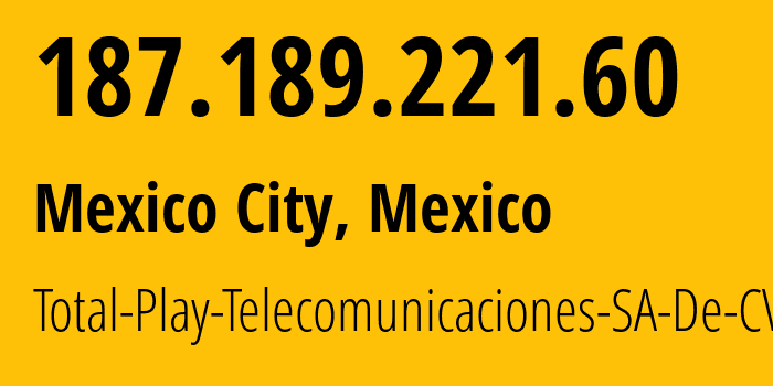 IP-адрес 187.189.221.60 (Мехико, Мехико, Мексика) определить местоположение, координаты на карте, ISP провайдер AS17072 Total-Play-Telecomunicaciones-SA-De-CV // кто провайдер айпи-адреса 187.189.221.60