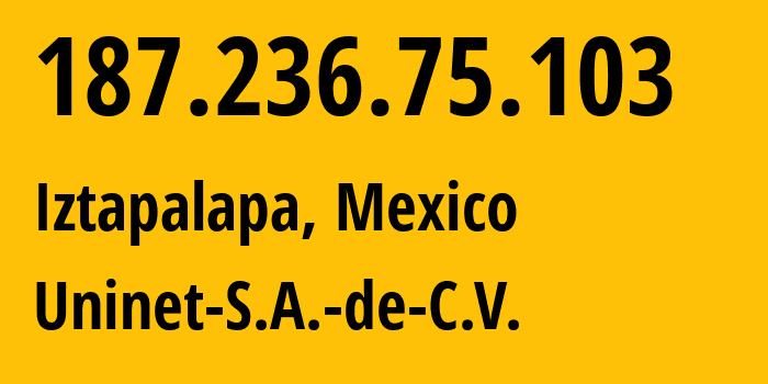 IP address 187.236.75.103 (Iztapalapa, Mexico City, Mexico) get location, coordinates on map, ISP provider AS8151 Uninet-S.A.-de-C.V. // who is provider of ip address 187.236.75.103, whose IP address