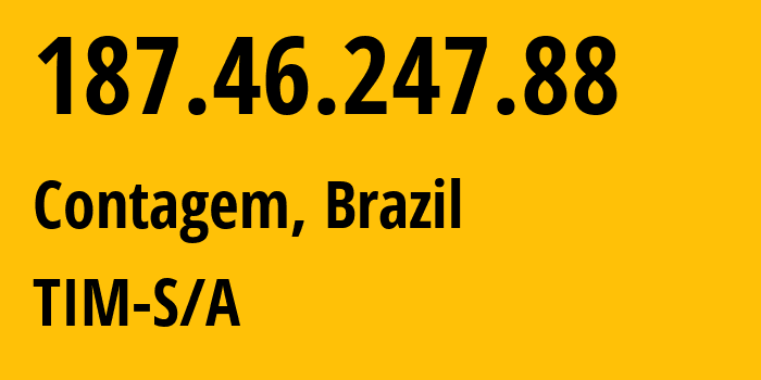 IP address 187.46.247.88 (Contagem, Minas Gerais, Brazil) get location, coordinates on map, ISP provider AS26615 TIM-S/A // who is provider of ip address 187.46.247.88, whose IP address