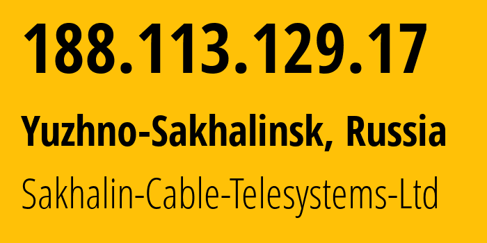 IP-адрес 188.113.129.17 (Южно-Сахалинск, Сахалин, Россия) определить местоположение, координаты на карте, ISP провайдер AS51004 Sakhalin-Cable-Telesystems-Ltd // кто провайдер айпи-адреса 188.113.129.17