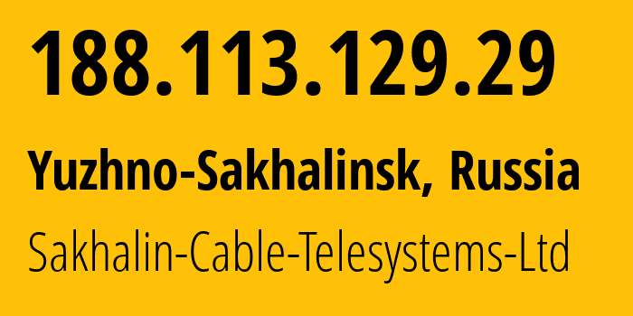 IP-адрес 188.113.129.29 (Южно-Сахалинск, Сахалин, Россия) определить местоположение, координаты на карте, ISP провайдер AS51004 Sakhalin-Cable-Telesystems-Ltd // кто провайдер айпи-адреса 188.113.129.29