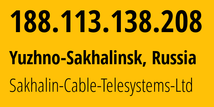 IP address 188.113.138.208 (Yuzhno-Sakhalinsk, Sakhalin Oblast, Russia) get location, coordinates on map, ISP provider AS51004 Sakhalin-Cable-Telesystems-Ltd // who is provider of ip address 188.113.138.208, whose IP address