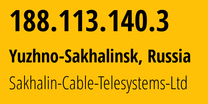 IP-адрес 188.113.140.3 (Южно-Сахалинск, Сахалин, Россия) определить местоположение, координаты на карте, ISP провайдер AS51004 Sakhalin-Cable-Telesystems-Ltd // кто провайдер айпи-адреса 188.113.140.3