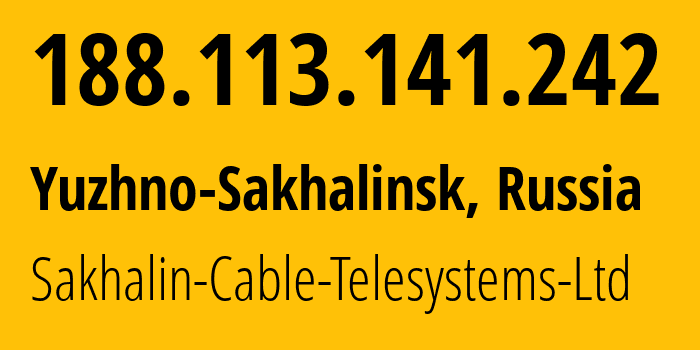 IP address 188.113.141.242 (Yuzhno-Sakhalinsk, Sakhalin Oblast, Russia) get location, coordinates on map, ISP provider AS51004 Sakhalin-Cable-Telesystems-Ltd // who is provider of ip address 188.113.141.242, whose IP address
