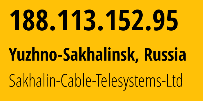 IP-адрес 188.113.152.95 (Южно-Сахалинск, Сахалин, Россия) определить местоположение, координаты на карте, ISP провайдер AS51004 Sakhalin-Cable-Telesystems-Ltd // кто провайдер айпи-адреса 188.113.152.95