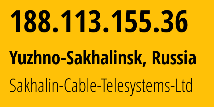 IP address 188.113.155.36 (Yuzhno-Sakhalinsk, Sakhalin Oblast, Russia) get location, coordinates on map, ISP provider AS51004 Sakhalin-Cable-Telesystems-Ltd // who is provider of ip address 188.113.155.36, whose IP address