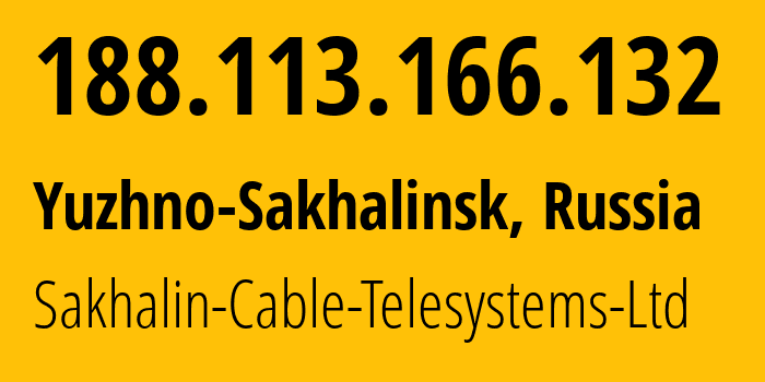 IP address 188.113.166.132 (Yuzhno-Sakhalinsk, Sakhalin Oblast, Russia) get location, coordinates on map, ISP provider AS51004 Sakhalin-Cable-Telesystems-Ltd // who is provider of ip address 188.113.166.132, whose IP address