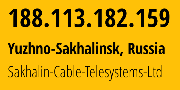 IP address 188.113.182.159 (Yuzhno-Sakhalinsk, Sakhalin Oblast, Russia) get location, coordinates on map, ISP provider AS51004 Sakhalin-Cable-Telesystems-Ltd // who is provider of ip address 188.113.182.159, whose IP address