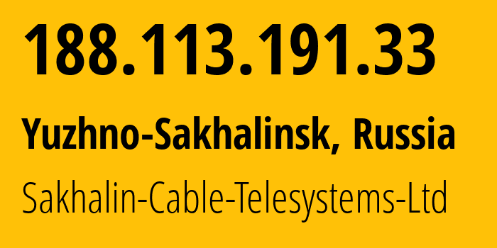 IP address 188.113.191.33 (Yuzhno-Sakhalinsk, Sakhalin Oblast, Russia) get location, coordinates on map, ISP provider AS51004 Sakhalin-Cable-Telesystems-Ltd // who is provider of ip address 188.113.191.33, whose IP address