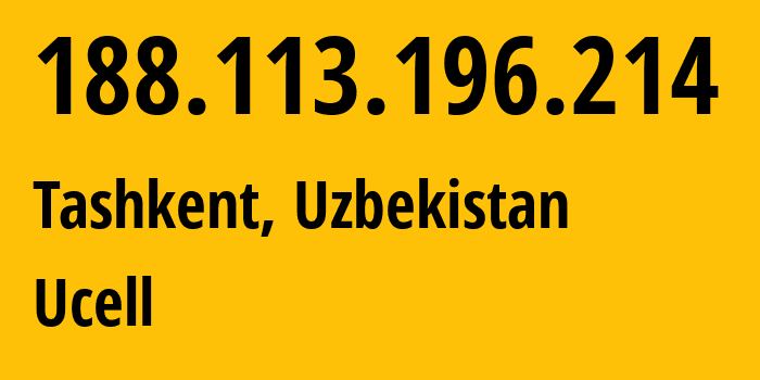 IP address 188.113.196.214 (Tashkent, Tashkent, Uzbekistan) get location, coordinates on map, ISP provider AS49273 Ucell // who is provider of ip address 188.113.196.214, whose IP address