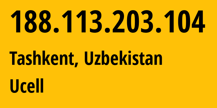 IP address 188.113.203.104 (Tashkent, Tashkent, Uzbekistan) get location, coordinates on map, ISP provider AS49273 Ucell // who is provider of ip address 188.113.203.104, whose IP address