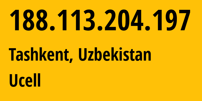 IP address 188.113.204.197 (Tashkent, Tashkent, Uzbekistan) get location, coordinates on map, ISP provider AS49273 Ucell // who is provider of ip address 188.113.204.197, whose IP address