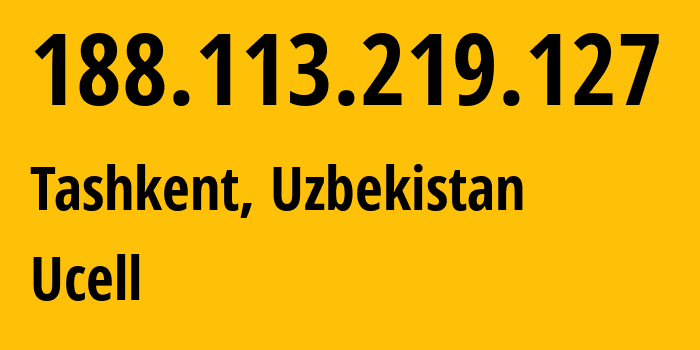 IP address 188.113.219.127 (Tashkent, Tashkent, Uzbekistan) get location, coordinates on map, ISP provider AS49273 Ucell // who is provider of ip address 188.113.219.127, whose IP address