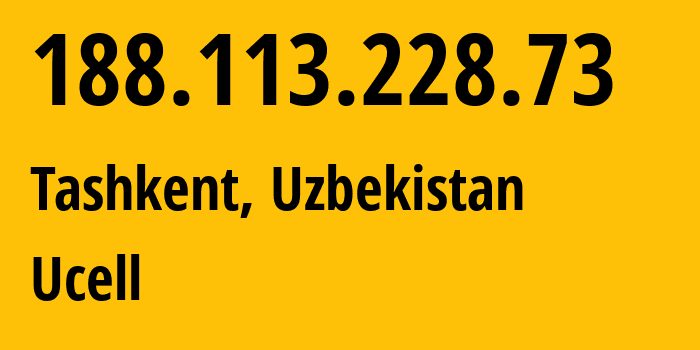 IP address 188.113.228.73 (Tashkent, Tashkent, Uzbekistan) get location, coordinates on map, ISP provider AS49273 Ucell // who is provider of ip address 188.113.228.73, whose IP address