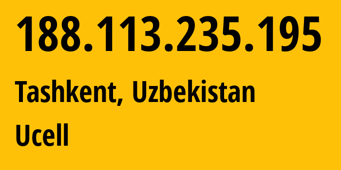 IP address 188.113.235.195 (Tashkent, Tashkent, Uzbekistan) get location, coordinates on map, ISP provider AS49273 Ucell // who is provider of ip address 188.113.235.195, whose IP address