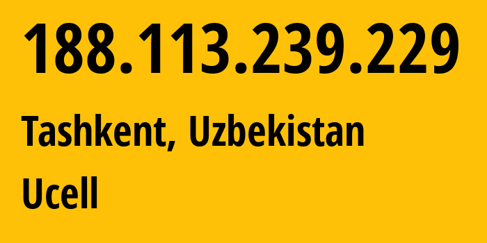 IP-адрес 188.113.239.229 (Ташкент, Ташкент, Узбекистан) определить местоположение, координаты на карте, ISP провайдер AS49273 Ucell // кто провайдер айпи-адреса 188.113.239.229