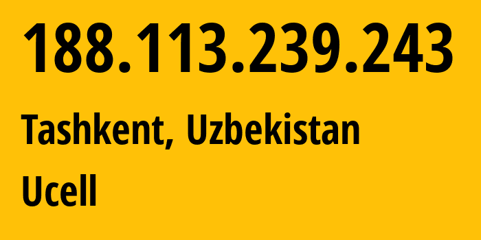 IP address 188.113.239.243 (Tashkent, Tashkent, Uzbekistan) get location, coordinates on map, ISP provider AS49273 Ucell // who is provider of ip address 188.113.239.243, whose IP address