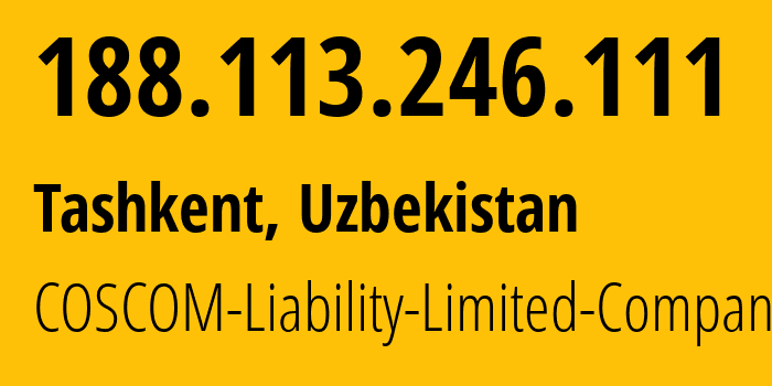 IP address 188.113.246.111 (Tashkent, Tashkent, Uzbekistan) get location, coordinates on map, ISP provider AS49273 COSCOM-Liability-Limited-Company // who is provider of ip address 188.113.246.111, whose IP address