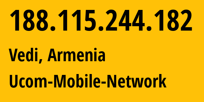 IP address 188.115.244.182 (Vedi, Ararat, Armenia) get location, coordinates on map, ISP provider AS44395 Ucom-Mobile-Network // who is provider of ip address 188.115.244.182, whose IP address