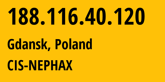 IP address 188.116.40.120 (Gdansk, Pomerania, Poland) get location, coordinates on map, ISP provider AS197155 CIS-NEPHAX // who is provider of ip address 188.116.40.120, whose IP address