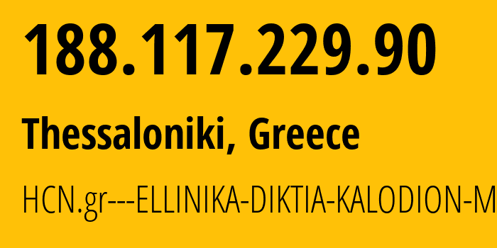 IP address 188.117.229.90 (Thessaloniki, Central Macedonia, Greece) get location, coordinates on map, ISP provider AS57794 HCN.gr---ELLINIKA-DIKTIA-KALODION-MEPE // who is provider of ip address 188.117.229.90, whose IP address