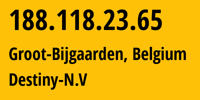 IP address 188.118.23.65 (Groot-Bijgaarden, Flanders, Belgium) get location, coordinates on map, ISP provider AS8368 Destiny-N.V // who is provider of ip address 188.118.23.65, whose IP address