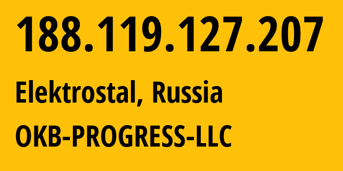 IP address 188.119.127.207 (Elektrostal, Moscow Oblast, Russia) get location, coordinates on map, ISP provider AS39238 OKB-PROGRESS-LLC // who is provider of ip address 188.119.127.207, whose IP address