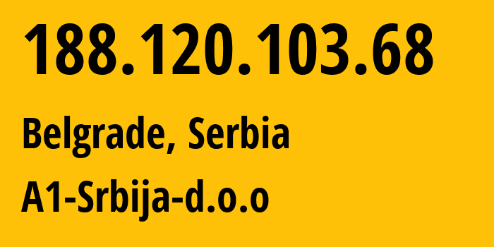 IP-адрес 188.120.103.68 (Белград, Belgrade, Сербия) определить местоположение, координаты на карте, ISP провайдер AS44143 A1-Srbija-d.o.o // кто провайдер айпи-адреса 188.120.103.68