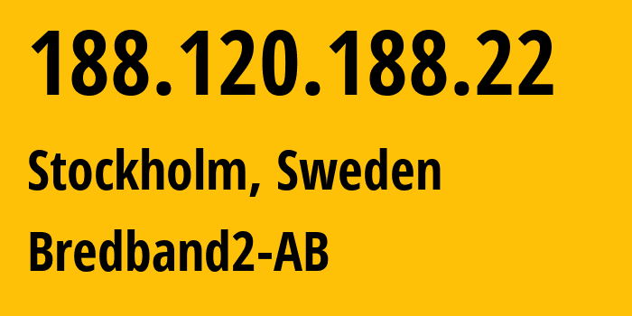 IP address 188.120.188.22 (Stockholm, Stockholm County, Sweden) get location, coordinates on map, ISP provider AS29518 Bredband2-AB // who is provider of ip address 188.120.188.22, whose IP address