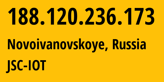 IP address 188.120.236.173 (Novoivanovskoye, Moscow Oblast, Russia) get location, coordinates on map, ISP provider AS29182 JSC-IOT // who is provider of ip address 188.120.236.173, whose IP address