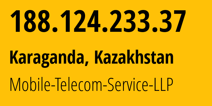 IP address 188.124.233.37 (Karaganda, Karaganda, Kazakhstan) get location, coordinates on map, ISP provider AS48503 Mobile-Telecom-Service-LLP // who is provider of ip address 188.124.233.37, whose IP address