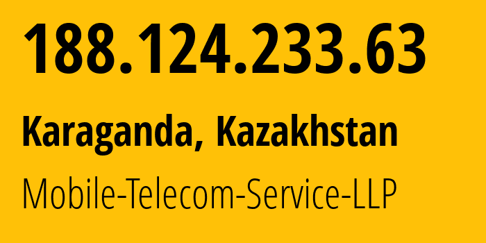 IP address 188.124.233.63 (Karaganda, Karaganda, Kazakhstan) get location, coordinates on map, ISP provider AS48503 Mobile-Telecom-Service-LLP // who is provider of ip address 188.124.233.63, whose IP address