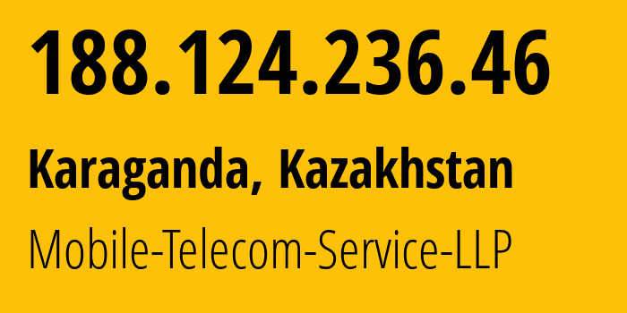 IP-адрес 188.124.236.46 (Караганда, Karagandinskaya Oblast, Казахстан) определить местоположение, координаты на карте, ISP провайдер AS48503 Mobile-Telecom-Service-LLP // кто провайдер айпи-адреса 188.124.236.46