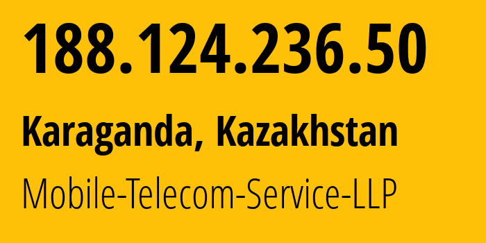 IP address 188.124.236.50 (Karaganda, Karaganda, Kazakhstan) get location, coordinates on map, ISP provider AS48503 Mobile-Telecom-Service-LLP // who is provider of ip address 188.124.236.50, whose IP address