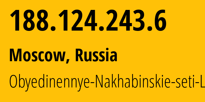 IP address 188.124.243.6 (Moscow, Moscow, Russia) get location, coordinates on map, ISP provider AS44705 Obyedinennye-Nakhabinskie-seti-LLC // who is provider of ip address 188.124.243.6, whose IP address