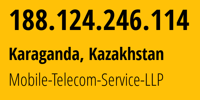 IP address 188.124.246.114 (Karaganda, Karaganda, Kazakhstan) get location, coordinates on map, ISP provider AS48503 Mobile-Telecom-Service-LLP // who is provider of ip address 188.124.246.114, whose IP address