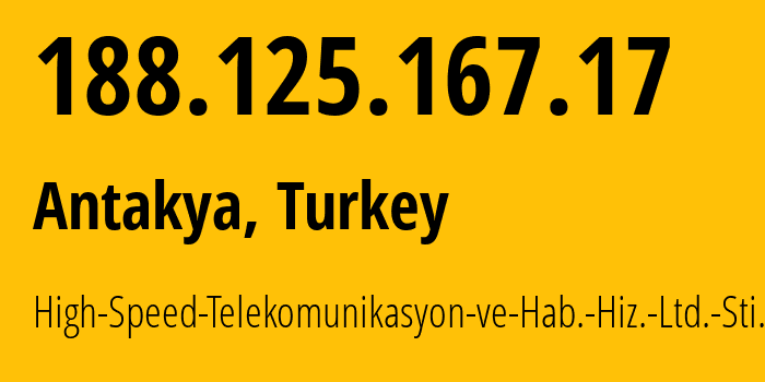 IP-адрес 188.125.167.17 (Антиохия, Хатай, Турция) определить местоположение, координаты на карте, ISP провайдер AS202561 High-Speed-Telekomunikasyon-ve-Hab.-Hiz.-Ltd.-Sti. // кто провайдер айпи-адреса 188.125.167.17