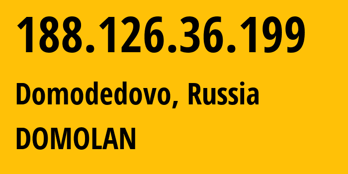 IP-адрес 188.126.36.199 (Домодедово, Московская область, Россия) определить местоположение, координаты на карте, ISP провайдер AS49368 DOMOLAN // кто провайдер айпи-адреса 188.126.36.199