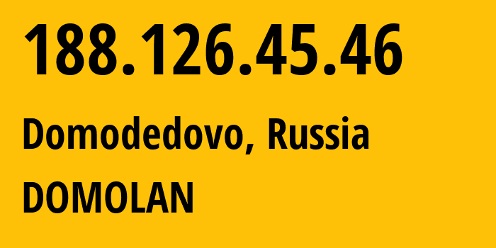 IP-адрес 188.126.45.46 (Домодедово, Московская область, Россия) определить местоположение, координаты на карте, ISP провайдер AS49368 DOMOLAN // кто провайдер айпи-адреса 188.126.45.46