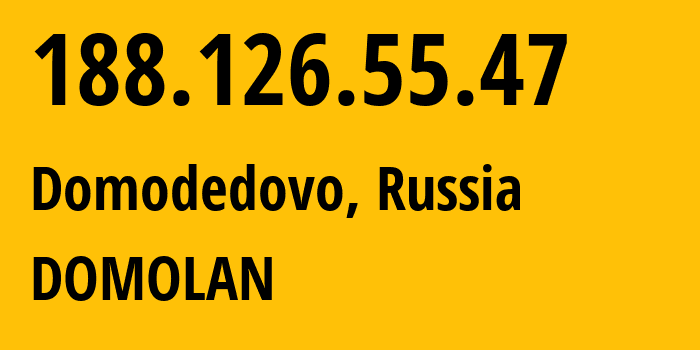 IP address 188.126.55.47 (Domodedovo, Moscow Oblast, Russia) get location, coordinates on map, ISP provider AS49368 DOMOLAN // who is provider of ip address 188.126.55.47, whose IP address