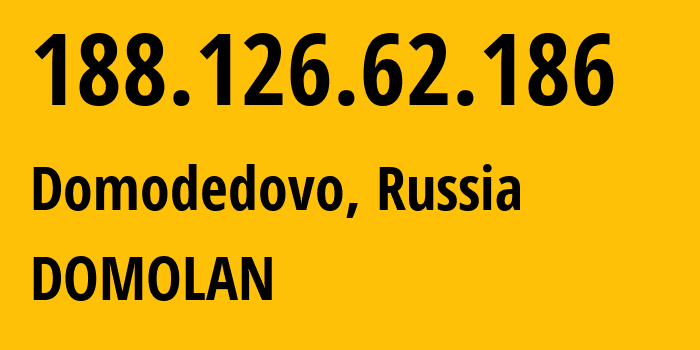 IP address 188.126.62.186 (Domodedovo, Moscow Oblast, Russia) get location, coordinates on map, ISP provider AS49368 DOMOLAN // who is provider of ip address 188.126.62.186, whose IP address