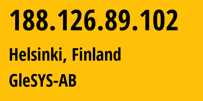 IP address 188.126.89.102 (Helsinki, Uusimaa, Finland) get location, coordinates on map, ISP provider AS42708 GleSYS-AB // who is provider of ip address 188.126.89.102, whose IP address