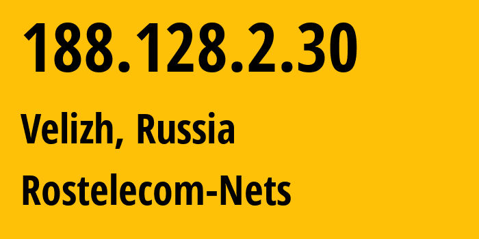 IP address 188.128.2.30 (Velizh, Smolensk Oblast, Russia) get location, coordinates on map, ISP provider AS12389 Rostelecom-Nets // who is provider of ip address 188.128.2.30, whose IP address