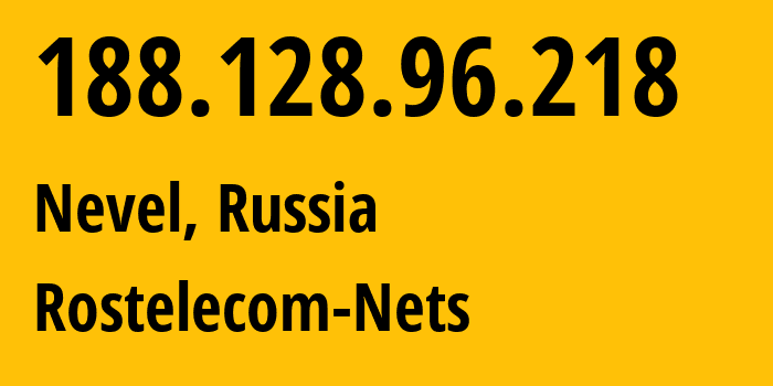 IP address 188.128.96.218 (Nevel, Pskov Oblast, Russia) get location, coordinates on map, ISP provider AS12389 Rostelecom-Nets // who is provider of ip address 188.128.96.218, whose IP address