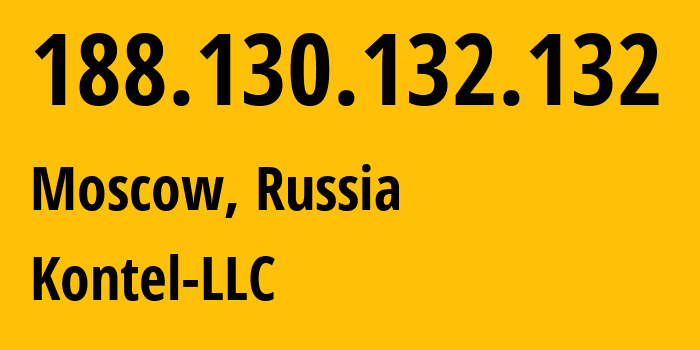 IP address 188.130.132.132 (Moscow, Moscow, Russia) get location, coordinates on map, ISP provider AS204490 Kontel-LLC // who is provider of ip address 188.130.132.132, whose IP address