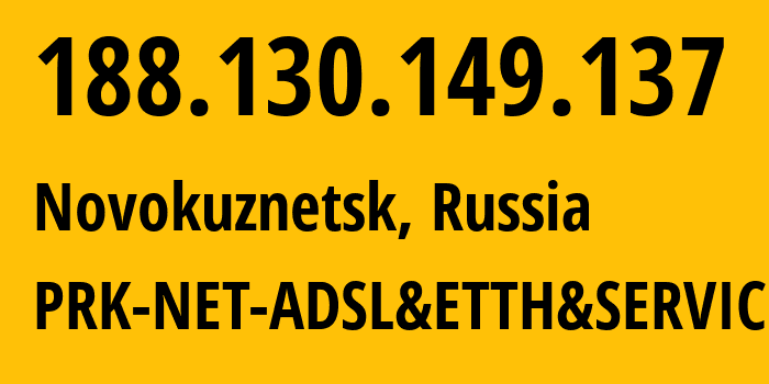 IP address 188.130.149.137 (Novokuznetsk, Kemerovo Oblast, Russia) get location, coordinates on map, ISP provider AS40977 PRK-NET-ADSL&ETTH&SERVICE // who is provider of ip address 188.130.149.137, whose IP address