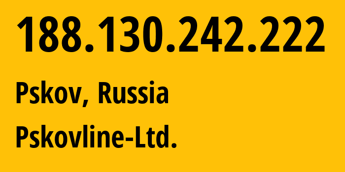 IP address 188.130.242.222 (Pskov, Pskov Oblast, Russia) get location, coordinates on map, ISP provider AS47438 Pskovline-Ltd. // who is provider of ip address 188.130.242.222, whose IP address