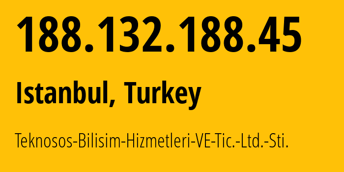 IP address 188.132.188.45 (Istanbul, Istanbul, Turkey) get location, coordinates on map, ISP provider AS207459 Teknosos-Bilisim-Hizmetleri-VE-Tic.-Ltd.-Sti. // who is provider of ip address 188.132.188.45, whose IP address