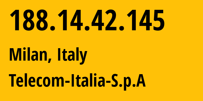 IP-адрес 188.14.42.145 (Милан, Lombardy, Италия) определить местоположение, координаты на карте, ISP провайдер AS3269 Telecom-Italia-S.p.A // кто провайдер айпи-адреса 188.14.42.145